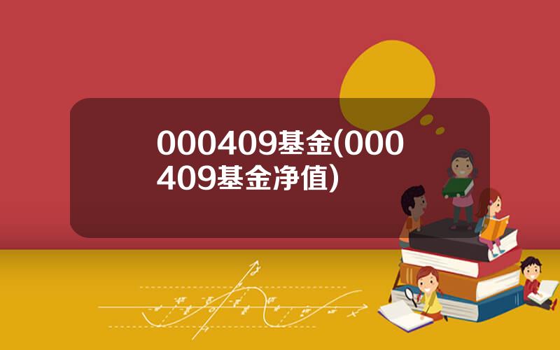 000409基金(000409基金净值)