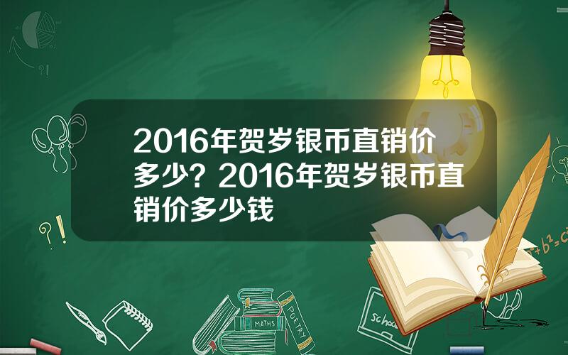 2016年贺岁银币直销价多少？2016年贺岁银币直销价多少钱