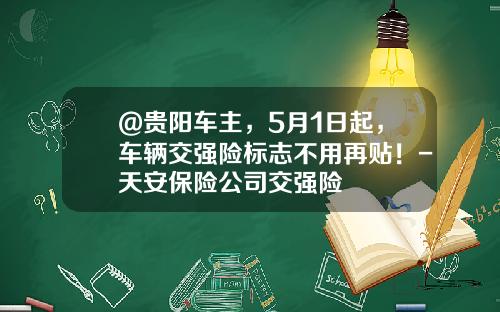 @贵阳车主,5月1日起,车辆交强险标志不用再贴!-天安保险公司交强险
