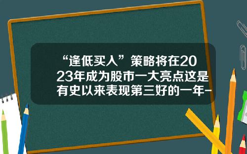 “逢低买入”策略将在2023年成为股市一大亮点这是有史以来表现第三好的一年-股票买入最少多少