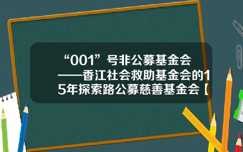 “001”号非公募基金会——香江社会救助基金会的15年探索路公募慈善基金会【前列康】
