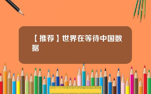 【推荐】世界在等待中国数据