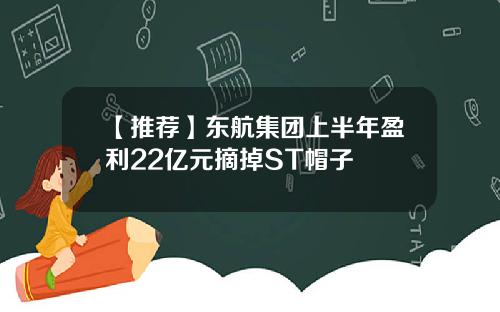 【推荐】东航集团上半年盈利22亿元摘掉ST帽子