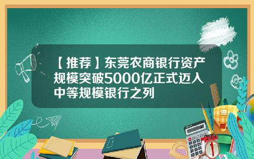 【推荐】东莞农商银行资产规模突破5000亿正式迈入中等规模银行之列