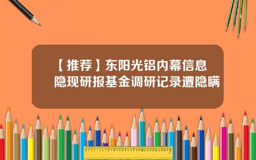 【推荐】东阳光铝内幕信息隐现研报基金调研记录遭隐瞒