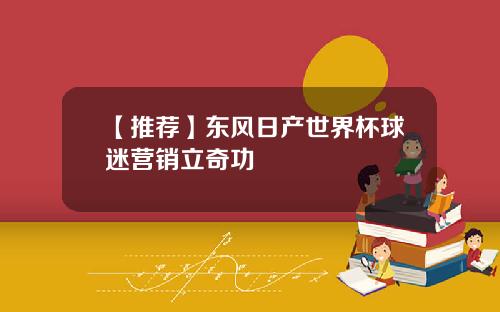 【推荐】东风日产世界杯球迷营销立奇功