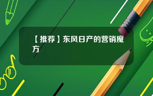 【推荐】东风日产的营销魔方
