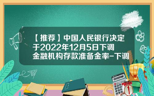 【推荐】中国人民银行决定于2022年12月5日下调金融机构存款准备金率-下调存款准备金率多少