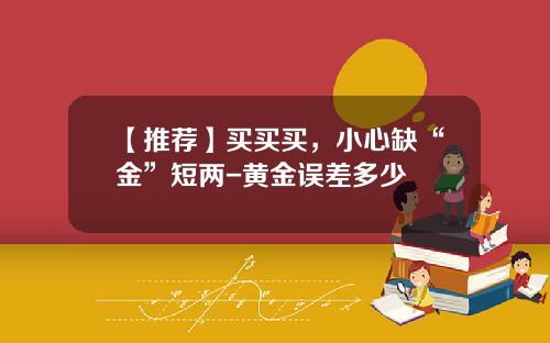 【推荐】买买买,小心缺“金”短两-黄金误差多少