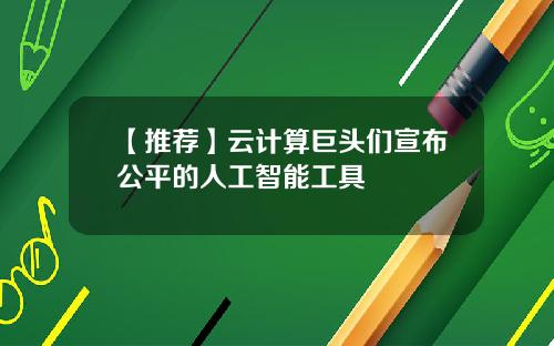 【推荐】云计算巨头们宣布公平的人工智能工具