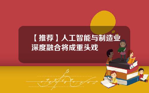 【推荐】人工智能与制造业深度融合将成重头戏