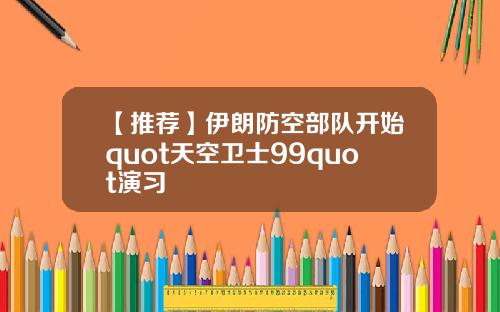 【推荐】伊朗防空部队开始quot天空卫士99quot演习