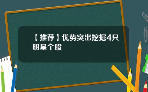 【推荐】优势突出挖掘4只明星个股