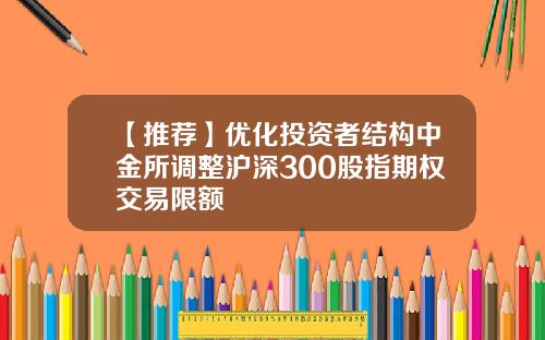 【推荐】优化投资者结构中金所调整沪深300股指期权交易限额