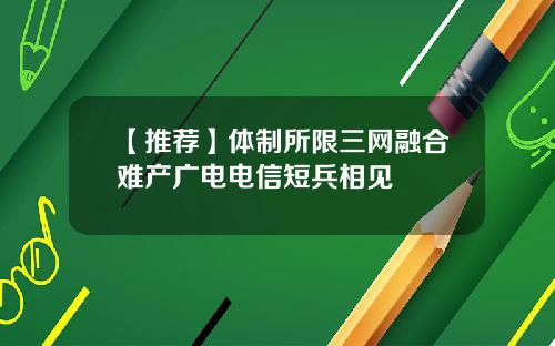 【推荐】体制所限三网融合难产广电电信短兵相见
