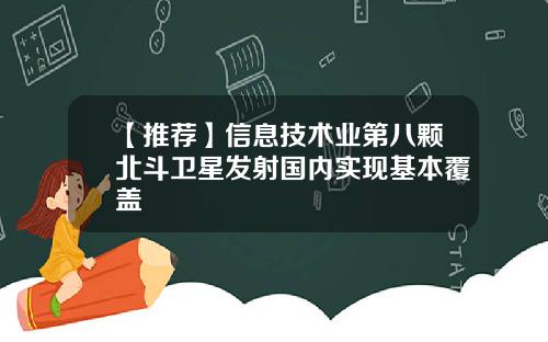 【推荐】信息技术业第八颗北斗卫星发射国内实现基本覆盖