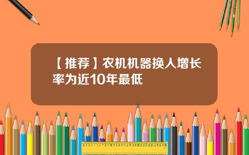 【推荐】农机机器换人增长率为近10年最低