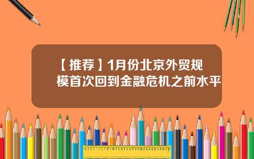 【推荐】1月份北京外贸规模首次回到金融危机之前水平