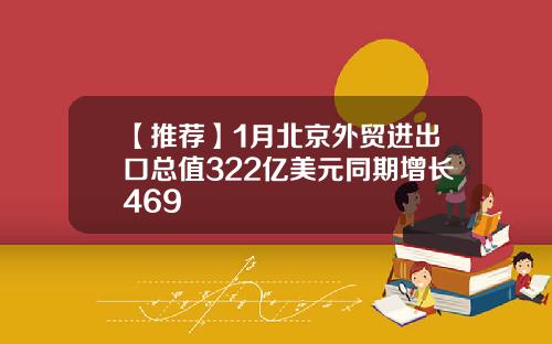 【推荐】1月北京外贸进出口总值322亿美元同期增长469