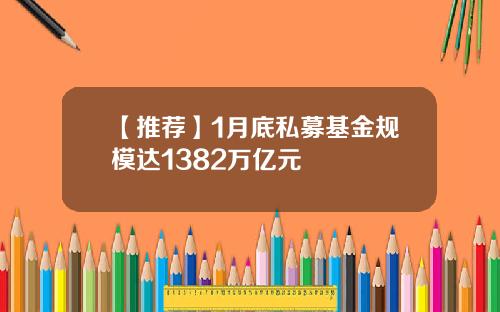 【推荐】1月底私募基金规模达1382万亿元
