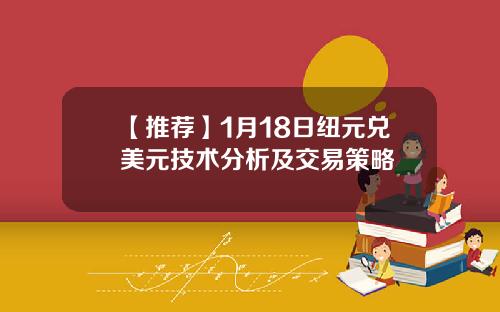 【推荐】1月18日纽元兑美元技术分析及交易策略