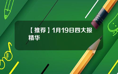 【推荐】1月19日四大报精华