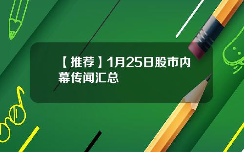 【推荐】1月25日股市内幕传闻汇总