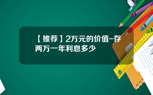 【推荐】2万元的价值-存两万一年利息多少