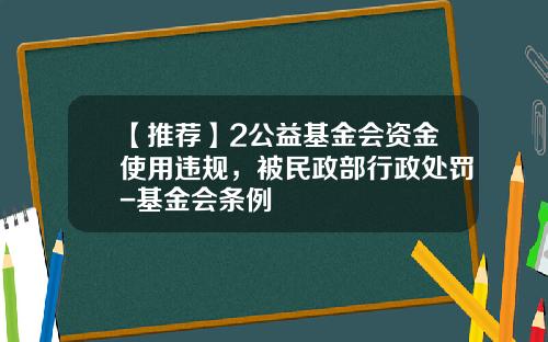 【推荐】2公益基金会资金使用违规，被民政部行政处罚-基金会条例