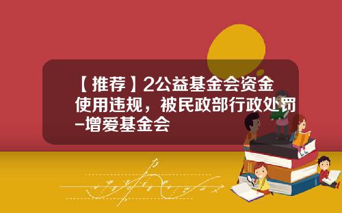 【推荐】2公益基金会资金使用违规，被民政部行政处罚-增爱基金会