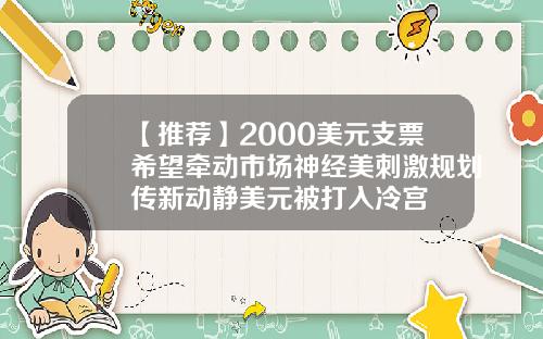 【推荐】2000美元支票希望牵动市场神经美刺激规划传新动静美元被打入冷宫
