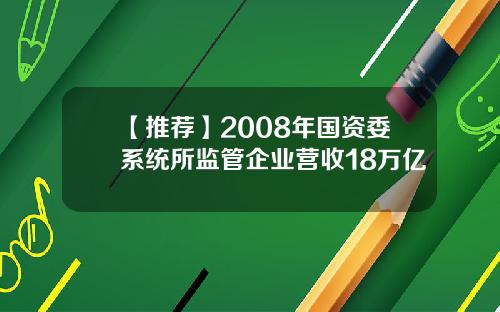 【推荐】2008年国资委系统所监管企业营收18万亿