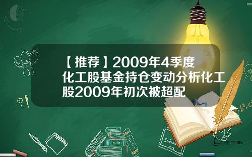 【推荐】2009年4季度化工股基金持仓变动分析化工股2009年初次被超配