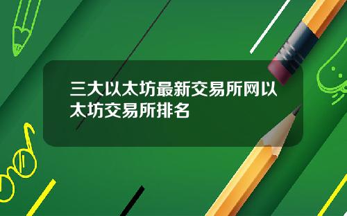三大以太坊最新交易所网以太坊交易所排名