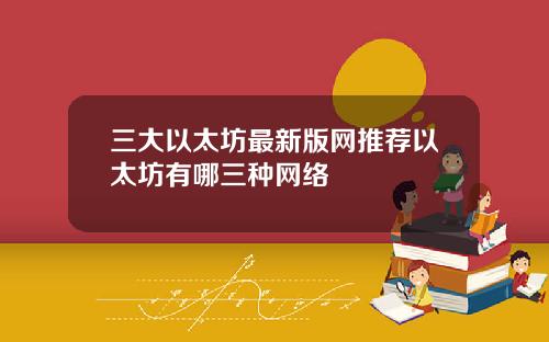 三大以太坊最新版网推荐以太坊有哪三种网络