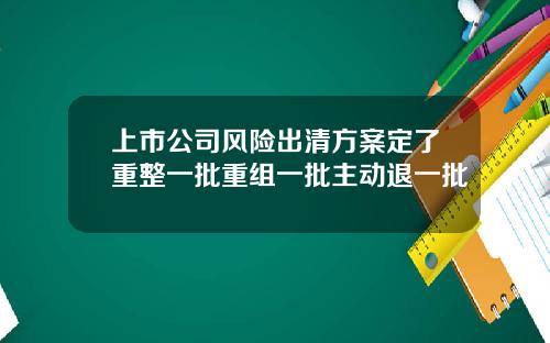 上市公司风险出清方案定了重整一批重组一批主动退一批