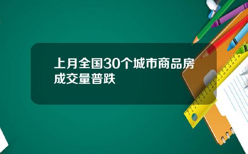 上月全国30个城市商品房成交量普跌