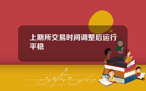 上期所交易时间调整后运行平稳