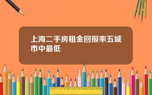 上海二手房租金回报率五城市中最低