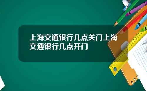 上海交通银行几点关门上海交通银行几点开门
