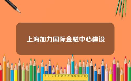 上海加力国际金融中心建设