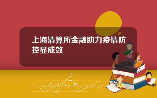 上海清算所金融助力疫情防控显成效