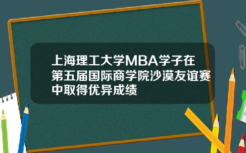 上海理工大学MBA学子在第五届国际商学院沙漠友谊赛中取得优异成绩