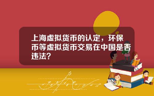 上海虚拟货币的认定,环保币等虚拟货币交易在中国是否违法?