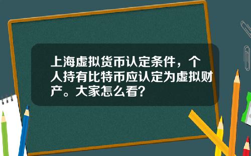 上海虚拟货币认定条件,个人持有比特币应认定为虚拟财产。大家怎么看?