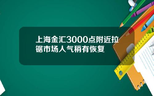 上海金汇3000点附近拉锯市场人气稍有恢复