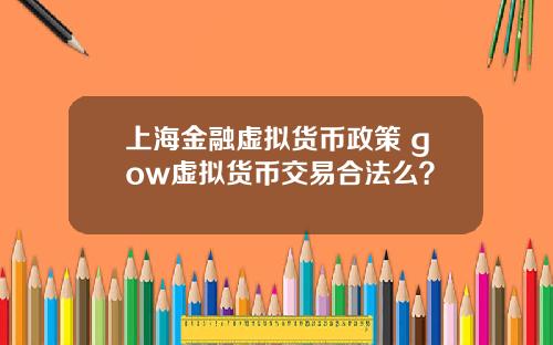 上海金融虚拟货币政策 gow虚拟货币交易合法么?