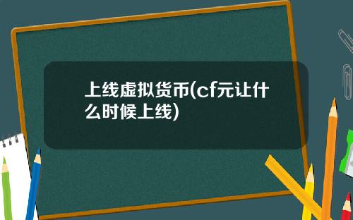 上线虚拟货币(cf元让什么时候上线)