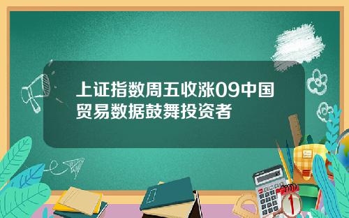 上证指数周五收涨09中国贸易数据鼓舞投资者