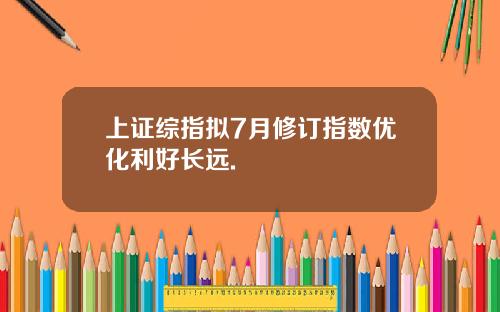 上证综指拟7月修订指数优化利好长远.